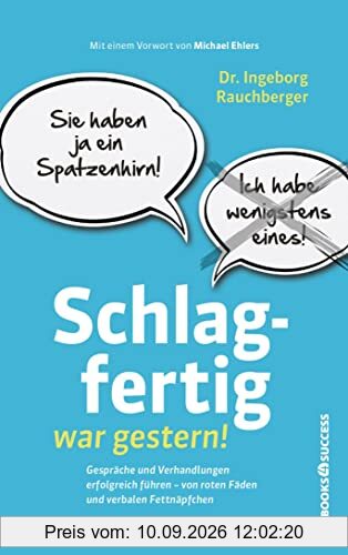 Schlagfertig war gestern!: Gespräche und Verhandlungen erfolgreich führen - Von roten Fäden und verbalen Fettnäpfchen