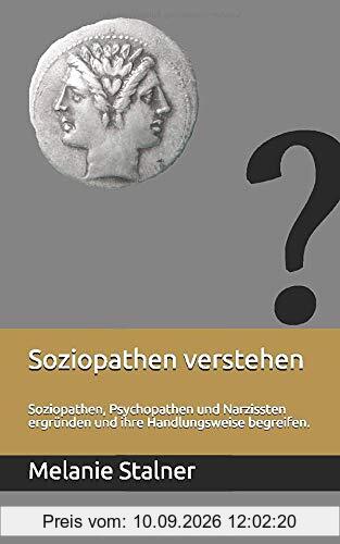 Soziopathen verstehen: Soziopathen, Psychopathen und Narzissten ergründen und ihre Handlungsweise begreifen.
