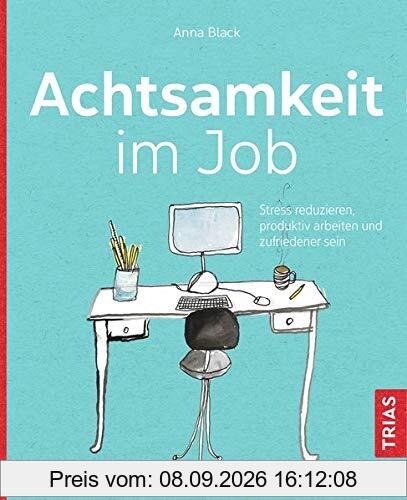 Achtsamkeit im Job: Stress reduzieren, produktiv arbeiten und zufriedener sein