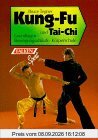 Kung-Fu und Tai-Chi. Grundlagen, Bewegungsabläufe, Körperschule