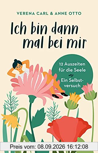Ich bin dann mal bei mir: 12 Auszeiten für die Seele. Ein Selbstversuch.