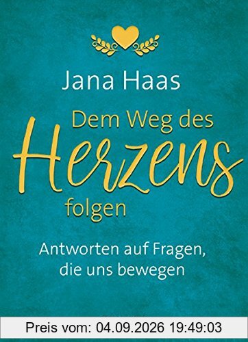 Dem Weg des Herzens folgen: Antworten auf Fragen, die uns bewegen