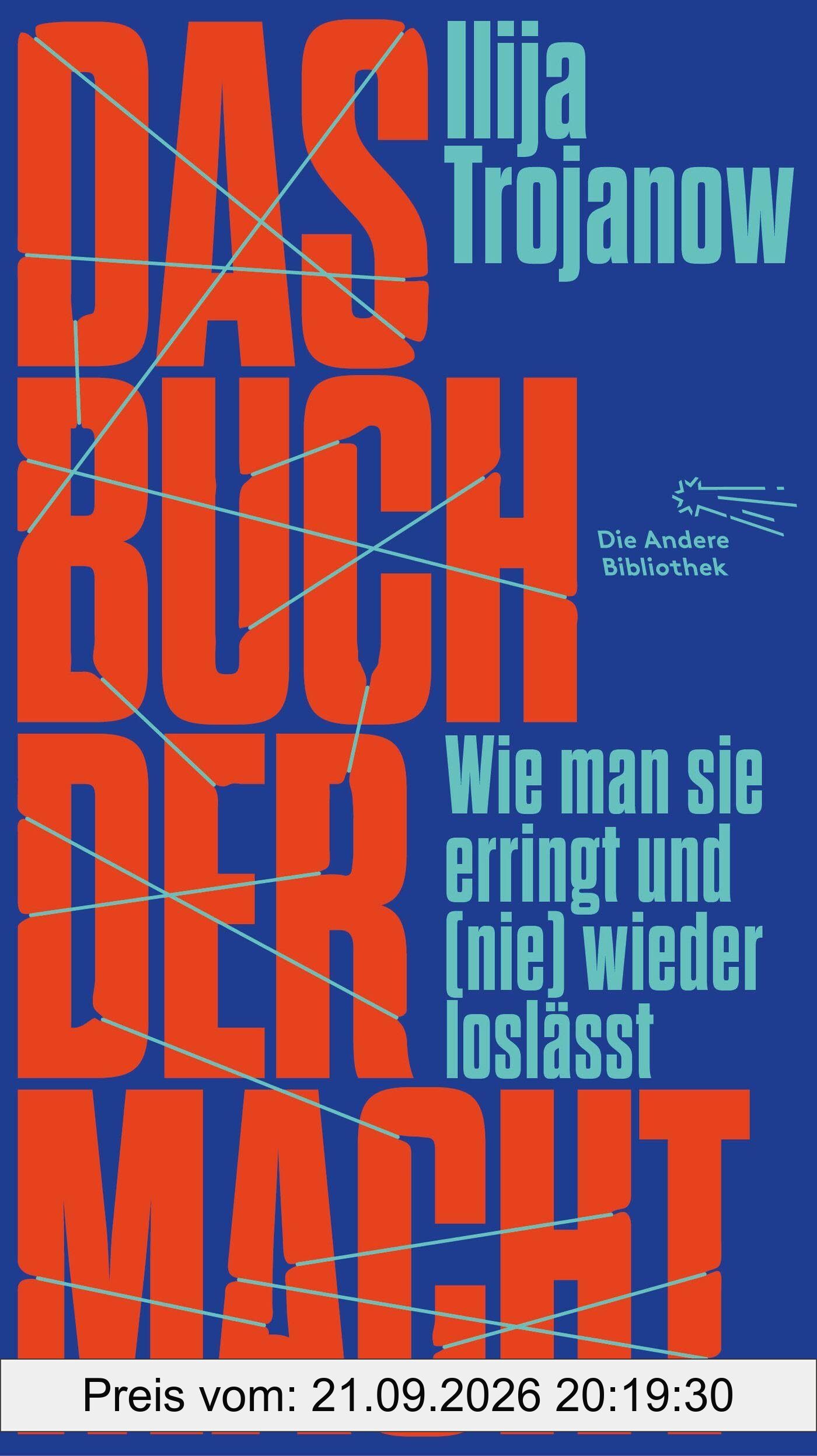 Das Buch der Macht: Wie man sie erringt und (nie) wieder loslässt (Die Andere Bibliothek, Band 482)
