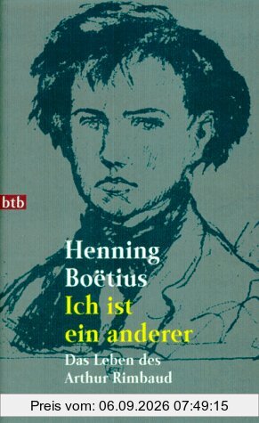 Ich ist ein anderer: Das Leben des Arthur Rimbaud. Romanbiographie