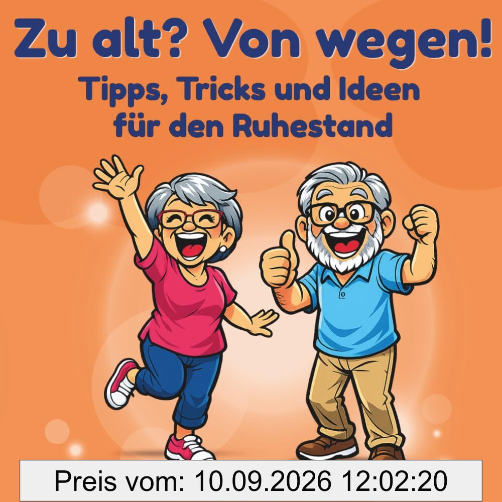 Zu alt? Von wegen!: Ein liebevoller, humorvoller Leitfaden für die Rente, Geschenk zum Renteneintritt
