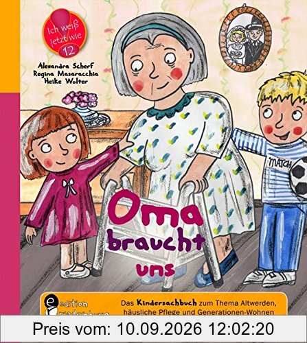 Oma braucht uns - Das Kindersachbuch zum Thema Altwerden, häusliche Pflege und Generationen-Wohnen (Ich weiß jetzt wie!)