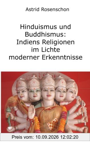 Hinduismus und Buddhismus: Indiens Religionen im Lichte moderner Erkenntnisse