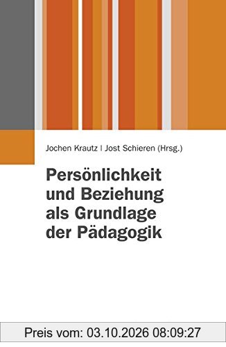 Persönlichkeit und Beziehung als Grundlage der Pädagogik: Beiträge zur Pädagogik der Person