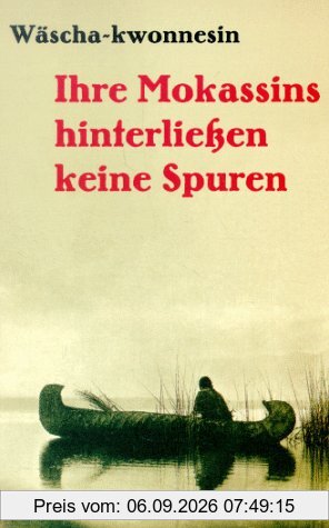 Ihre Mokassins hinterließen keine Spuren. Grau- Eule erzählt. Aufgeschrieben im Jahre 1930.