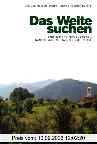 Das Weite suchen: Zu Fuss von Kärnten nach Triest - Ein Wander-Reise-Lesebuch