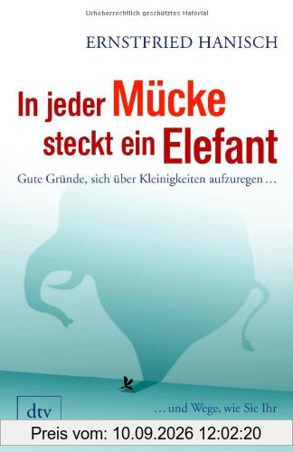 In jeder Mücke steckt ein Elefant: Gute Gründe, sich über Kleinigkeiten aufzuregen ... ... und Wege, wie Sie Ihr inneres Gleichgewicht wiederfinden