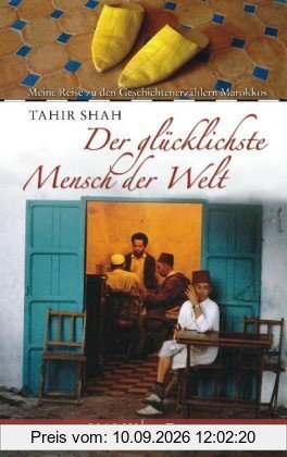 Der glücklichste Mensch der Welt: Meine Reise zu den Geschichtenerzählern Marokkos