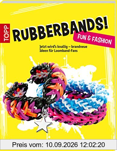 Rubberbands! Fun & Fashion: Jetzt wird's knallig - brandneue Ideen für Loomband-Fans