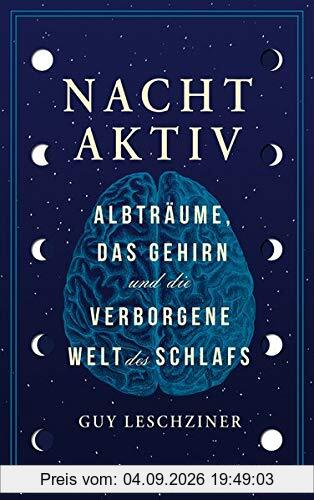 Nachtaktiv: Albträume, das Gehirn und die verborgene Welt des Schlafs