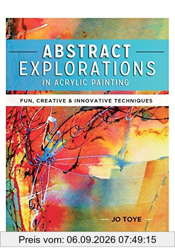 Abstract Explorations in Acrylic Painting: Fun, Creative and Innovative Techniques