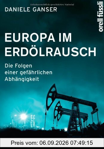 Europa im Erdölrausch: Die Folgen einer gefährlichen Abhängigkeit