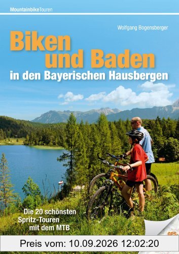 MTB Touren Bayern: Die 22 schönsten Spritz-Touren mit dem MTB zwischen Zugspitze, Watzmann, Tegernsee, Chiemsee, Forggensee inklusive Badetipps. ... München und GPS-Tracks (Mountainbiketouren)