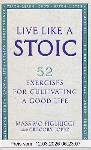 Massimo Pigliucci Live Like A Stoic, 52 Exercises For Cultivating A Good Life