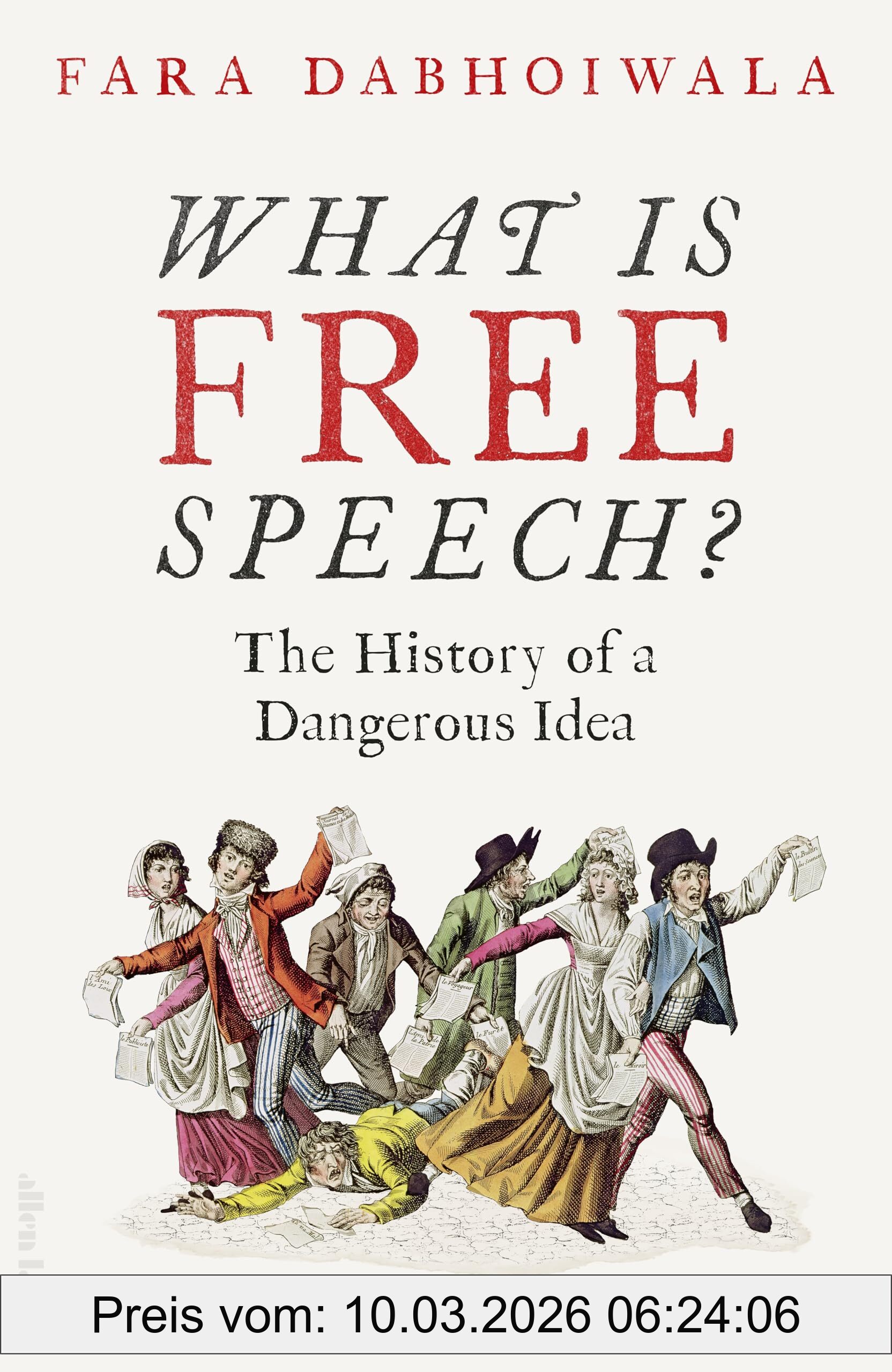 Fara Dabhoiwala What Is Free Speech?, The History Of A Dangerous Idea