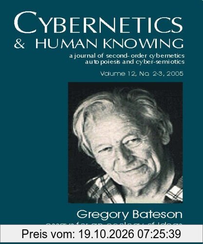 Gregory Bateson: Essays for an Ecology of Ideas (Cybernetics & Human Knowing: a Journal of Second-order Cybernetics Auto Poiesis And …