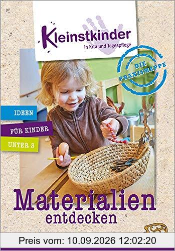 Die Praxismappe: Materialien entdecken: Kleinstkinder in Kita und Tagespflege: Ideen für Kinder unter 3