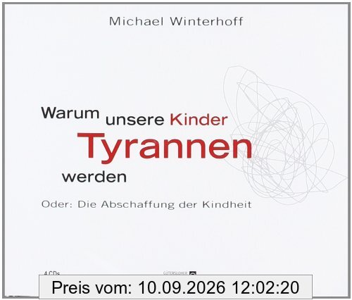 Warum unsere Kinder Tyrannen werden: Oder: Die Abschaffung der Kindheit