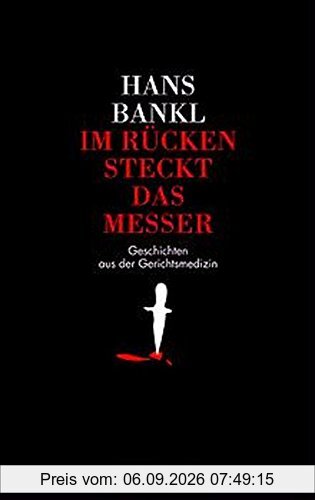 Im Rücken steckt das Messer: Geschichten aus der Gerichtsmedizin