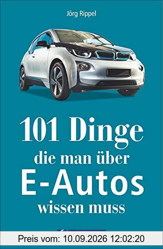 101 Dinge, die man über E-Autos wissen muss: Geschichte – Technik – Fakten – Kaufberatung. Ein Nachschlagewerk für alles Wichtige und Besondere.