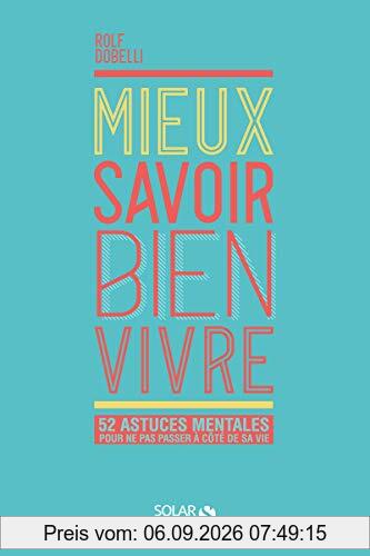 Mieux savoir bien vivre : 52 astuces mentales pour ne pas passer à côté de sa vie