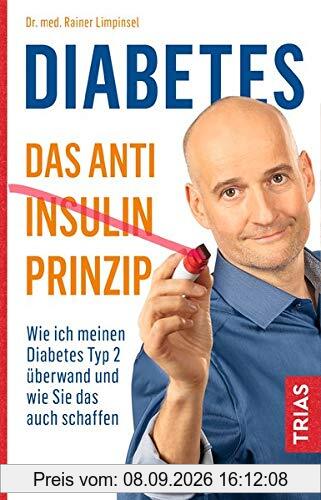 Diabetes - Das Anti-Insulin-Prinzip: Wie ich meinen Diabetes Typ 2 überwand und wie Sie das auch schaffen