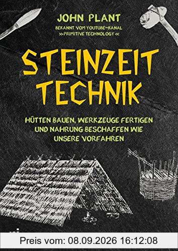 Steinzeit-Technik: Hütten bauen, Werkzeuge fertigen und Nahrung beschaffen wie unsere Vorfahren