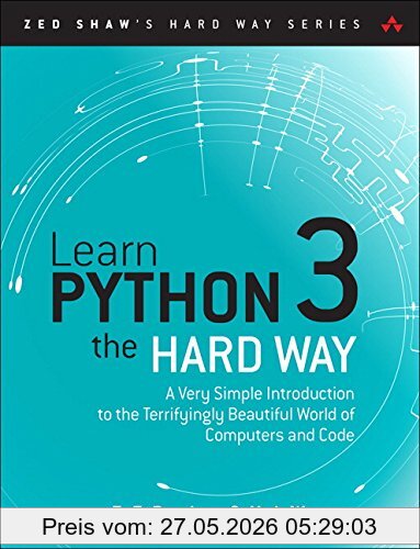 Shaw, Zed A. Learn Python 3 The Hard Way, A Very Simple Introduction To The Terrifyingly Beautiful World Of Computers And Code (Zed Shaw's Hard Way)