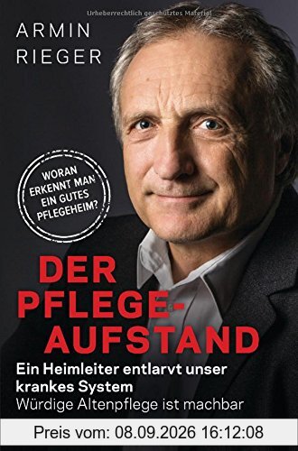 Der Pflege-Aufstand: Ein Heimleiter entlarvt unser krankes System - Würdige Altenpflege ist machbar