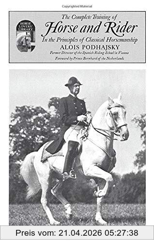 Alois Podhajsky Complete Training Of Horse And Rider, In The Principles Of Classical Horsemanship