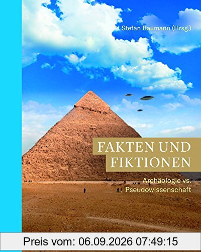 Fakten und Fiktionen: Archäologie vs. Pseudowissenschaft (Zaberns Bildbände zur Archäologie)