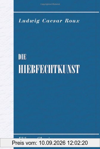 Die Hiebfechtkunst: Eine Anleitung zum Lehren und Erlernen des Hiebfechtens aus der verhangenen und steilen Auslage mit Berücksichtigung des akad. Comments