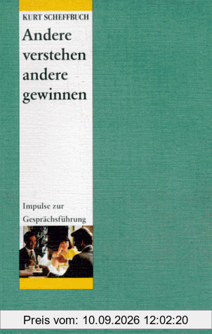 Andere verstehen, andere gewinnen. Impulse zur Gesprächsführung
