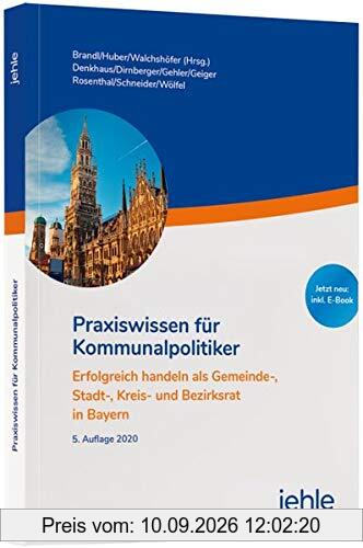Praxiswissen für Kommunalpolitiker: Erfolgreich handeln als Gemeinde-, Stadt-, Kreis- und Bezirksrat in Bayern