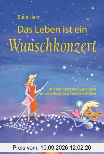 Das Leben ist ein Wunschkonzert - Mit der Kraft der Gedanken unsere Herzenswünsche erfüllen