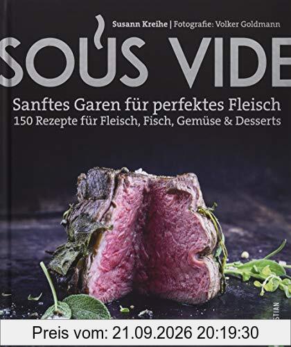 Kochbuch: Sous Vide. Sanftes Garen für perfektes Fleisch. 150 Rezepte für Fleisch, Fisch, Gemüse & Desserts. Mit Geheimtipps aus der …