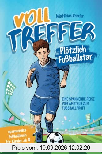 Volltreffer! Plötzlich Fußballstar- Eine spannende Reise vom Amateur zum Fußballprofi: Spannendes Fußballbuch für Kinder ab 8