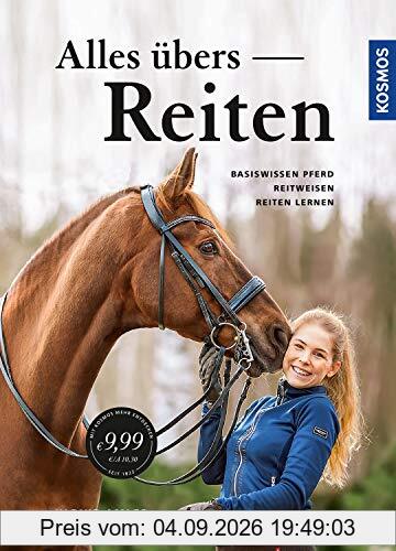 Alles übers Reiten: Basiswissen Pferd - Reitweisen - Reiten lernen