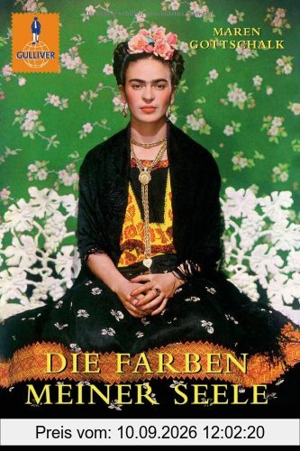 Die Farben meiner Seele: Die Lebensgeschichte der Frida Kahlo (Gulliver)