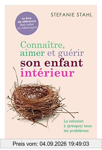 Connaître, aimer et guérir son enfant intérieur : la solution à (presque) tous les problèmes