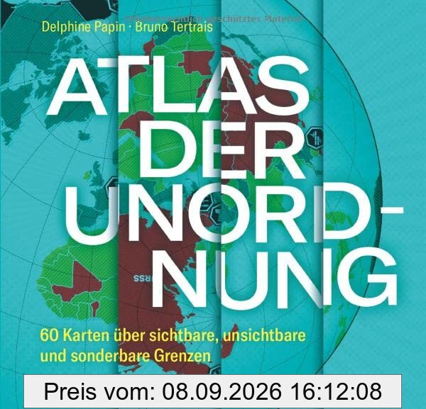 Atlas der Unordnung - 60 Karten über sichtbare, unsichtbare und sonderbare Grenzen. Bildband mit Landkarten, Infografiken & Kuriositäten: Landes- und Kulturgrenzen, Mauern und Grenzkonflikte