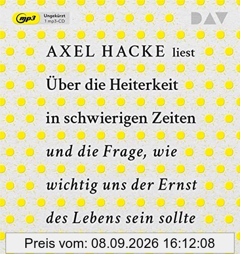 Über die Heiterkeit in schwierigen Zeiten und die Frage, wie wichtig uns der Ernst des Lebens sein sollte: Ungekürzte Autorenlesung mit Axel Hacke (1 mp3-CD)