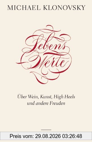 Lebenswerte: Über Wein, Kunst, High-Heels und andere Freuden
