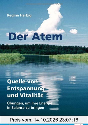 Der Atem. Quelle von Entspannung und Vitalität. Übungen, um Ihre Energie in Balance zu bringen