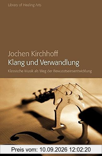 Klang und Verwandlung: Klassische Musik als weg der Bewusstseinsentwicklung (Library of Healing Arts)