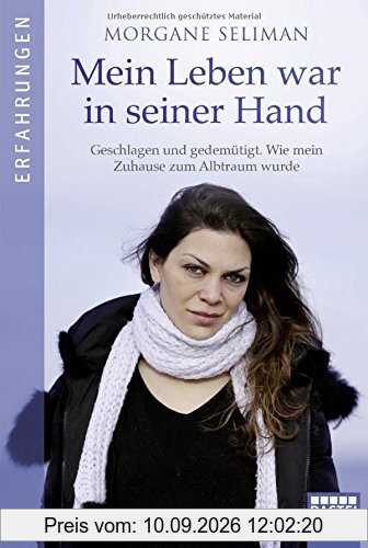 Mein Leben war in seiner Hand: Geschlagen und gedemütigt. Wie mein Zuhause zum Albtraum wurde
